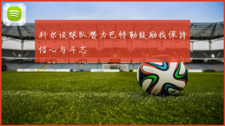 科尔谈球队潜力巴特勒鼓励我保持信心与斗志