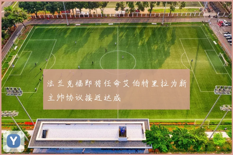 法兰克福即将任命艾伯特里拉为新主帅协议接近达成